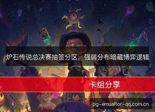 炉石传说总决赛抽签分区，强弱分布暗藏博弈逻辑